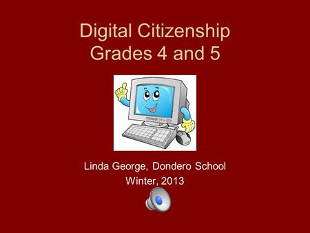 Digital Citizenship Grades 4 and 5 Linda George, Dondero School Winter, 2013.