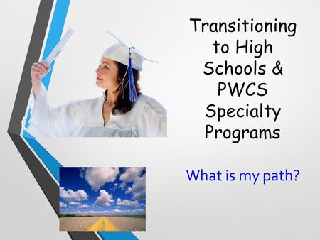 What is my path? Transitioning to High Schools & PWCS Specialty Programs.