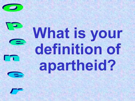 What is your definition of apartheid?. What is segregation? Give an example of segregation.
