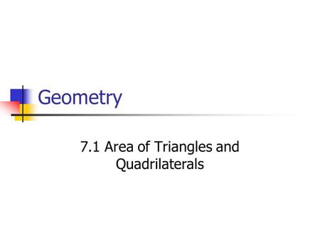 Geometry 7.1 Area of Triangles and Quadrilaterals.