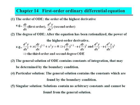 (1) The order of ODE: the order of the highest derivative e.g., Chapter 14 First-order ordinary differential equation (2) The degree of ODE: After the.