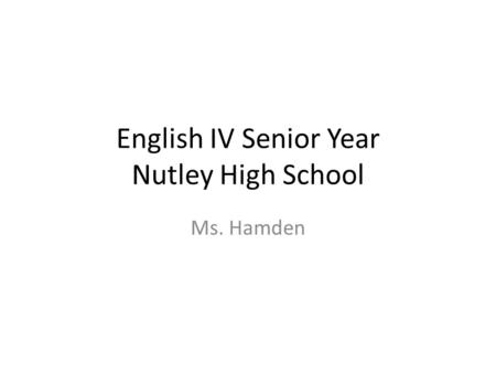 English IV Senior Year Nutley High School Ms. Hamden.