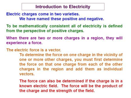 Introduction to Electricity Electric charges come in two varieties. We have named these positive and negative. To be mathematically consistent all of electricity.