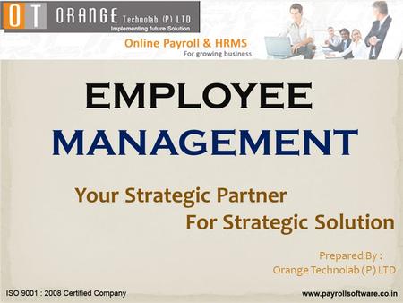 EMPLOYEE MANAGEMENT Your Strategic Partner For Strategic Solution Prepared By : Orange Technolab (P) LTD.