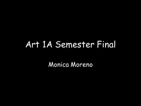 Art 1A Semester Final Monica Moreno. Principles and Element of Art Line- i s the path of a point moving through space Shape - implies spatial form and.