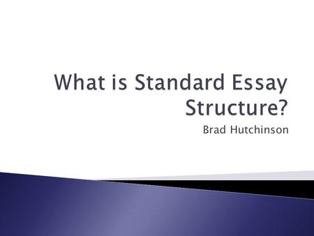 Brad Hutchinson. Standard essay structure is a specific essay form that has a clear introduction, body and conclusion. Even though the structure can have.