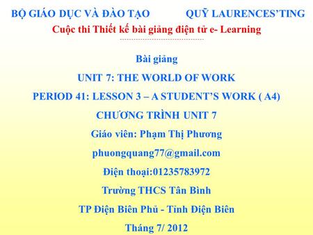 BỘ GIÁO DỤC VÀ ĐÀO TẠOQUỸ LAURENCES’TING Cuộc thi Thiết kế bài giảng điện tử e- Learning Bài giảng UNIT 7: THE WORLD OF WORK PERIOD 41: LESSON 3 – A STUDENT’S.