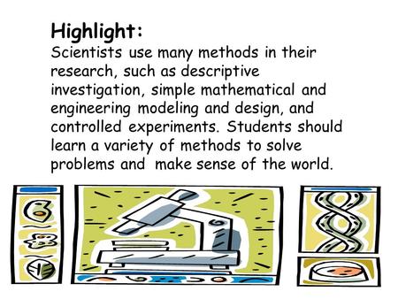Highlight: Scientists use many methods in their research, such as descriptive investigation, simple mathematical and engineering modeling and design, and.