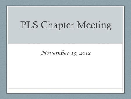 PLS Chapter Meeting November 13, 2012. Agenda Officer Reports President – Marley Linder Vice President – Brianna Morabito Secretary – Jacqueline Pratt.