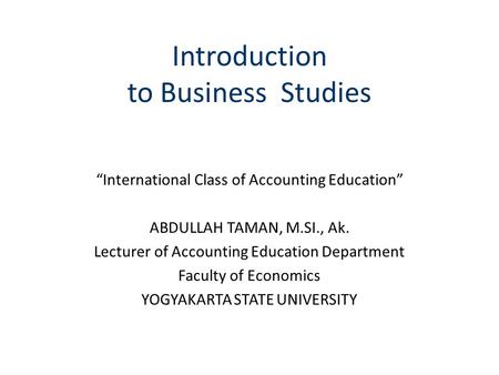 “International Class of Accounting Education” ABDULLAH TAMAN, M.SI., Ak. Lecturer of Accounting Education Department Faculty of Economics YOGYAKARTA STATE.