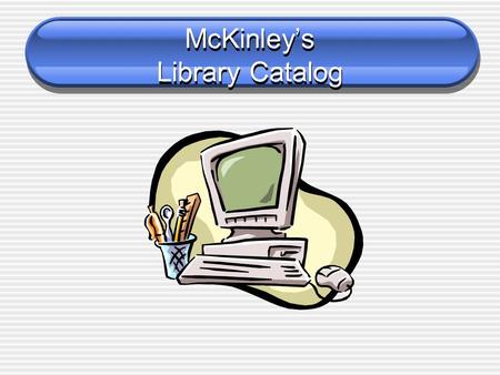 McKinley’s Library Catalog What is a catalog? A library catalog lists all the books and other materials owned by a library.