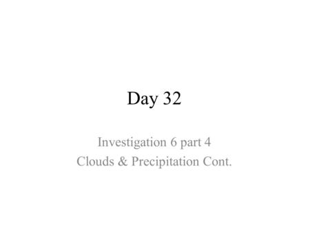 Day 32 Investigation 6 part 4 Clouds & Precipitation Cont.