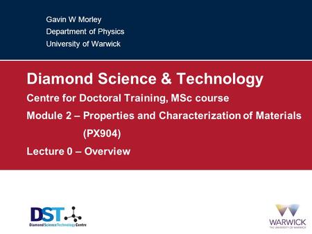 Gavin W Morley Department of Physics University of Warwick Diamond Science & Technology Centre for Doctoral Training, MSc course Module 2 – Properties.