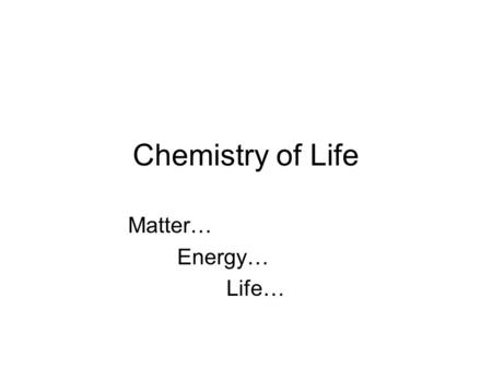 Chemistry of Life Matter… Energy… Life…. Objectives Objectives: A.Explain the nature of matter; B.Discuss the importance of water and solutions; C.Break.