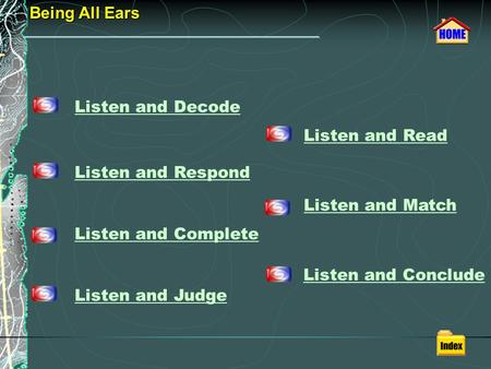 Listen and Decode Listen and Respond Listen and Read Listen and Match Listen and Conclude Listen and Complete Listen and Judge Being All Ears.
