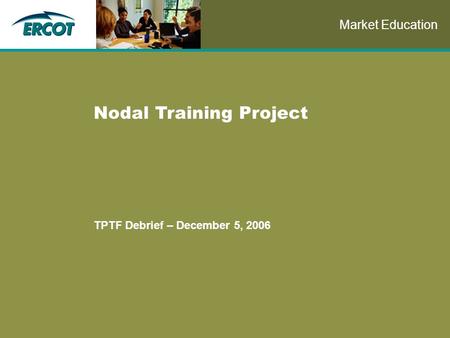 Role of Account Management at ERCOT Nodal Training Project TPTF Debrief – December 5, 2006 Market Education.