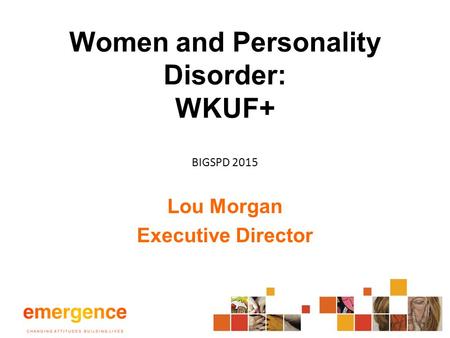 Women and Personality Disorder: WKUF+ Lou Morgan Executive Director BIGSPD 2015.