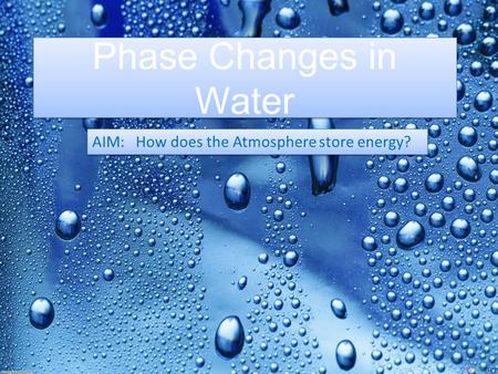 Phase Changes in Water AIM: How does the Atmosphere store energy?