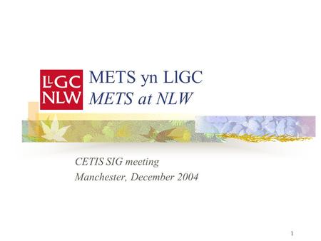 1 METS yn LlGC METS at NLW CETIS SIG meeting Manchester, December 2004.