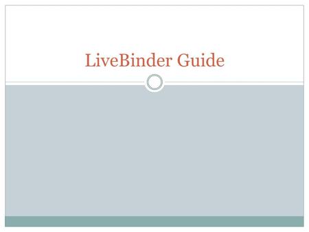 LiveBinder Guide. Creating a LiveBinder After you log in, select start a blank binder on the left hand side. Once you have clicked that name your new.