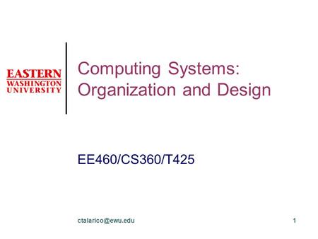 Computing Systems: Organization and Design EE460/CS360/T425.