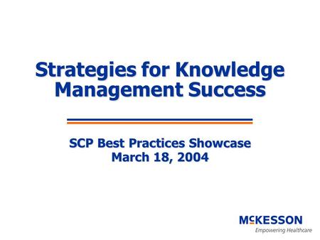 Strategies for Knowledge Management Success SCP Best Practices Showcase March 18, 2004.