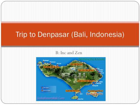 B: Inc and Zen Trip to Denpasar (Bali, Indonesia).