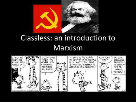 Classless: an introduction to Marxism. Karl Marx Philosopher from Germany Published books such as: Communist Manifesto and Das Kapital Was exiled from.