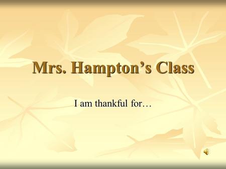 Mrs. Hampton’s Class I am thankful for….