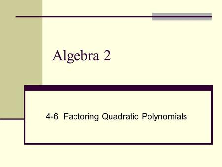 Algebra 2 4-6 Factoring Quadratic Polynomials. WARMUP Factor: