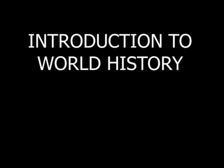 INTRODUCTION TO WORLD HISTORY. HISTORY DEFINITION The story of what has happened in the past.