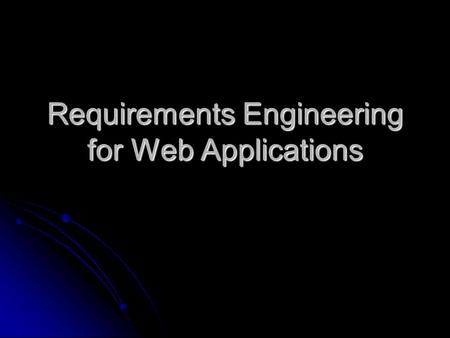 Requirements Engineering for Web Applications. SR: System Vision Document Written by key stakeholders Written by key stakeholders An executive summary.
