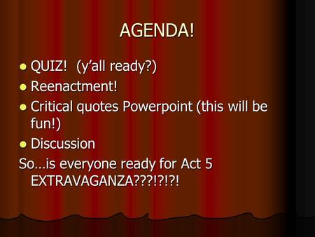 AGENDA! QUIZ! (y’all ready?) QUIZ! (y’all ready?) Reenactment! Reenactment! Critical quotes Powerpoint (this will be fun!) Critical quotes Powerpoint (this.