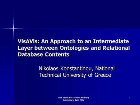 Web Information Systems Modeling Luxembourg, June 2006 1 VisAVis: An Approach to an Intermediate Layer between Ontologies and Relational Database Contents.