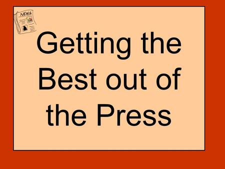 Getting the Best out of the Press. Top Ten Tips HAVE A PLAN.