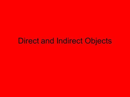 Direct and Indirect Objects. Direct Objects How to Find a Direct Object 1. Find action verb 2. Ask “who?” or “what?” after the action verb One of the.