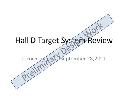 Hall D Target System Review J. FochtmanSeptember 28,2011 Preliminary Design Work.