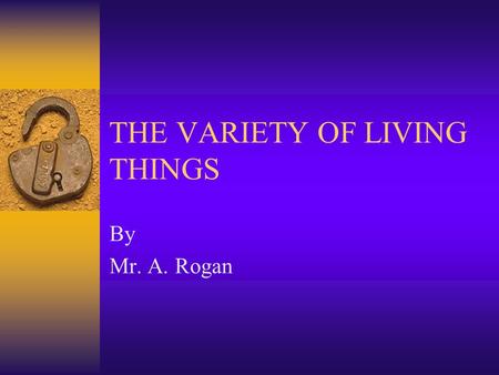 THE VARIETY OF LIVING THINGS By Mr. A. Rogan. The Variety of Living Things  A species is a group of living things that are able to inter- breed.