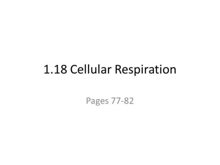 1.18 Cellular Respiration Pages 77-82. Cellular Respiration glucose + oxygen gas  carbon dioxide + water + ATP energy C 6 H 12 O 6 + 6 O 2  6 CO 2 +
