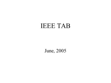 IEEE TAB June, 2005. New Systems Council This Council integrates IEEE activities regarding aspects of multiple disciplines and specialty areas associated.