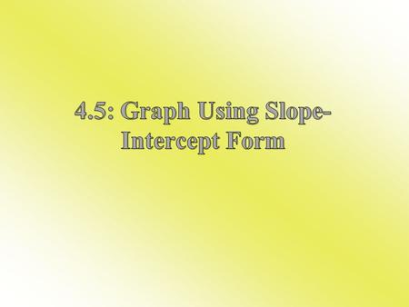 Slope-Intercept Form m = 3, b = -7 B)y = 2/3x y = 2/3x + 0 m = 2/3, b = 0 C)y = 5 y= 0x +5 m = 0, b = 5.