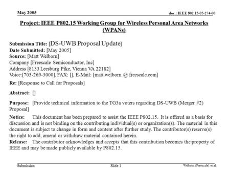 Doc.: IEEE 802.15-05-274-00 Submission May 2005 Welborn (Freescale) et al. Slide 1 Project: IEEE P802.15 Working Group for Wireless Personal Area Networks.