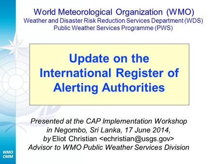Presented at the CAP Implementation Workshop in Negombo, Sri Lanka, 17 June 2014, by Eliot Christian Advisor to WMO Public Weather Services Division World.
