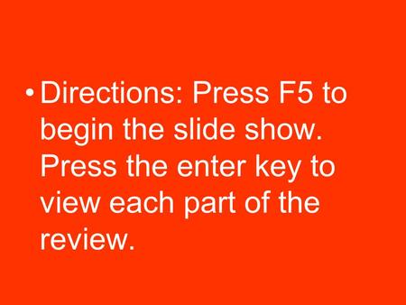 Directions: Press F5 to begin the slide show. Press the enter key to view each part of the review.