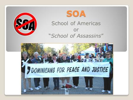 SOA School of Americas or “School of Assassins”. Close the School of the Americas ( now known as the Western Hemisphere Institute for Security Cooperation.