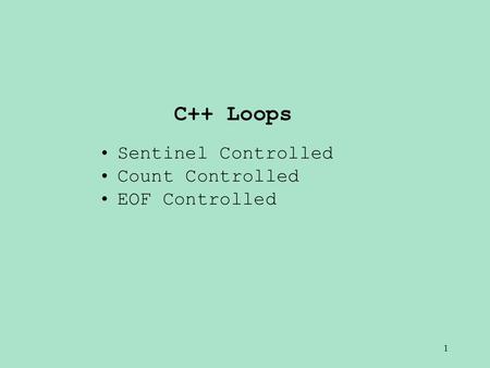 1 C++ Loops Sentinel Controlled Count Controlled EOF Controlled.