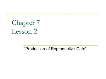 Chapter 7 Lesson 2 “Production of Reproductive Cells”