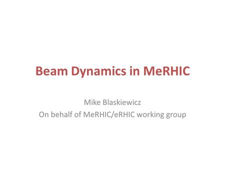 Beam Dynamics in MeRHIC Mike Blaskiewicz On behalf of MeRHIC/eRHIC working group.