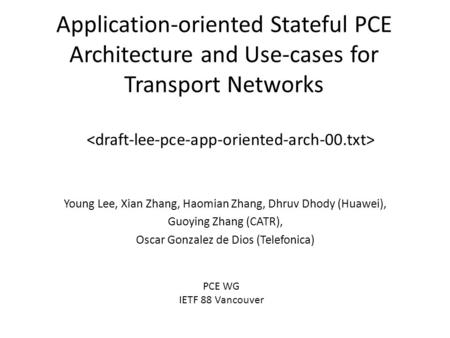 Application-oriented Stateful PCE Architecture and Use-cases for Transport Networks Young Lee, Xian Zhang, Haomian Zhang, Dhruv Dhody (Huawei), Guoying.
