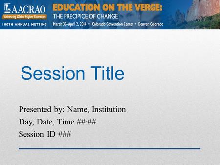 Session Title Presented by: Name, Institution Day, Date, Time ##:## Session ID ###